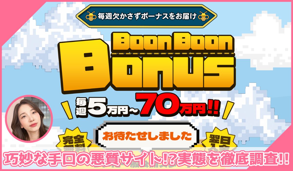 Boon Boon Bonus(ブンブンボーナス)に登録して実態を調査！<b><span class="sc_marker">その結果…巧妙な手口の悪質サイトと判明！？</span></b>